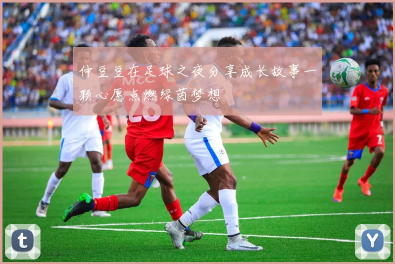 仲豆豆在足球之夜分享成长故事一颗心愿点燃绿茵梦想